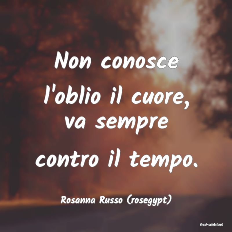 frasi di  Rosanna Russo (rosegypt)

