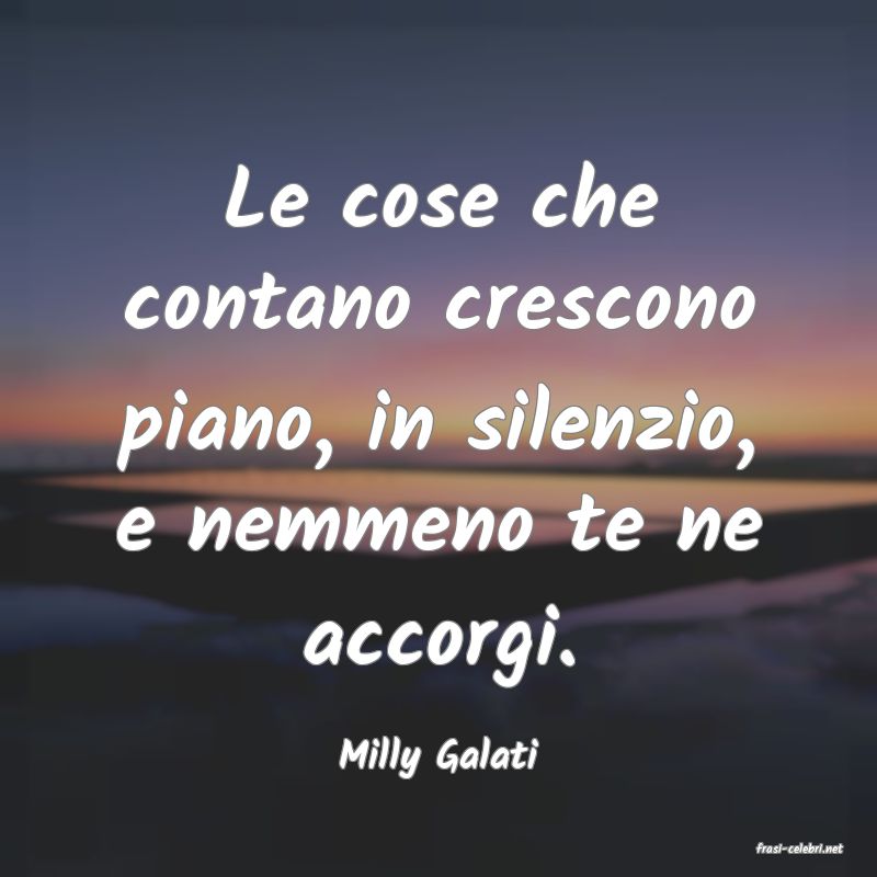 frasi di  Milly Galati
