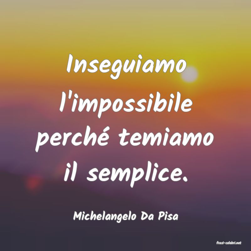 frasi di  Michelangelo Da Pisa
