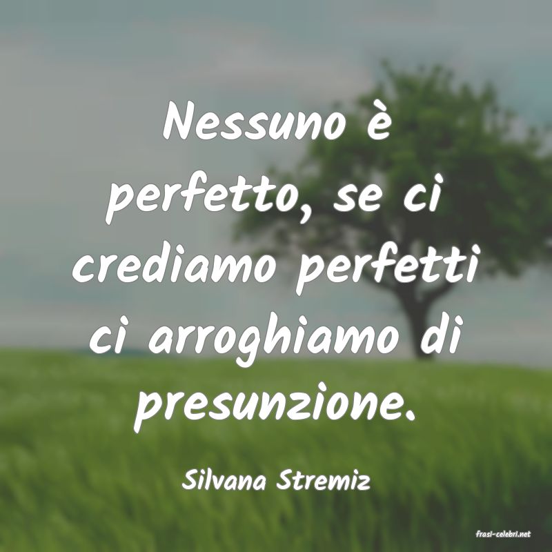 frasi di  Silvana Stremiz
