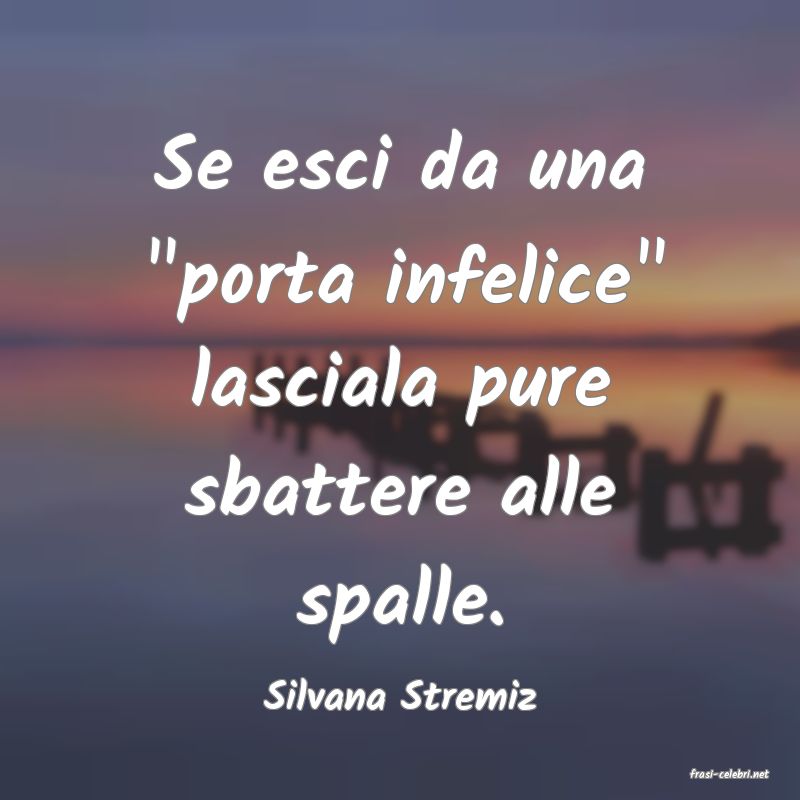frasi di  Silvana Stremiz
