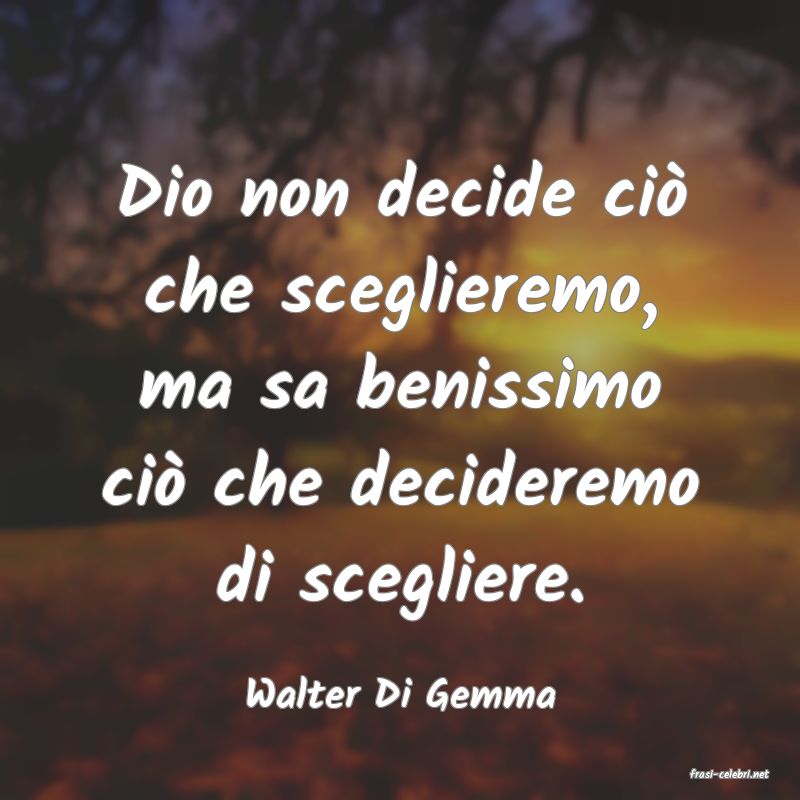 frasi di  Walter Di Gemma
