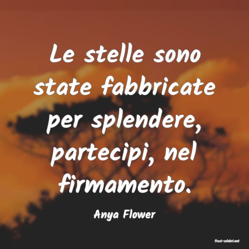 frasi di  Anya Flower
