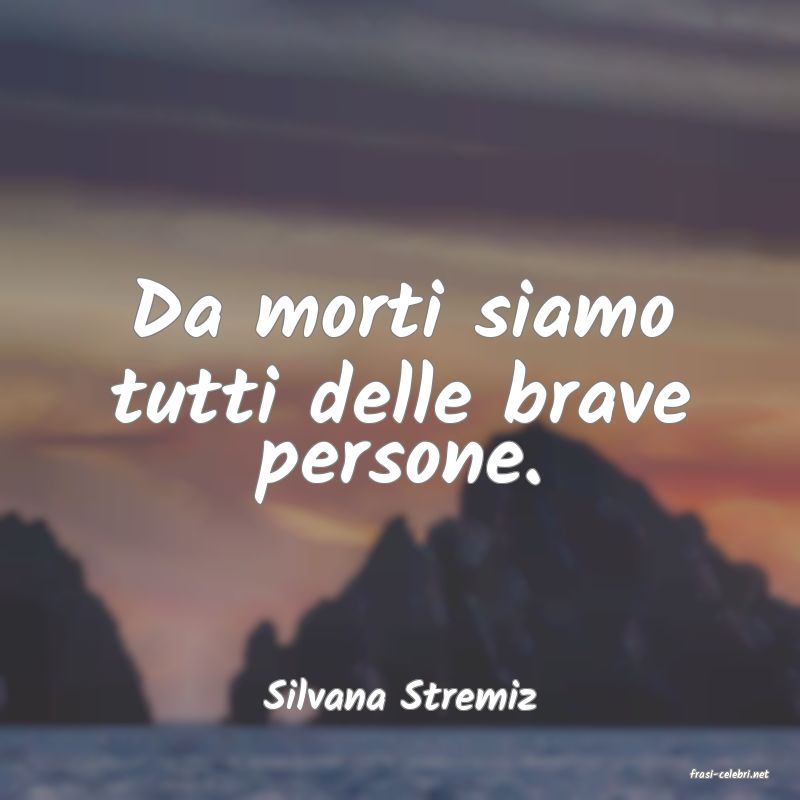 frasi di  Silvana Stremiz

