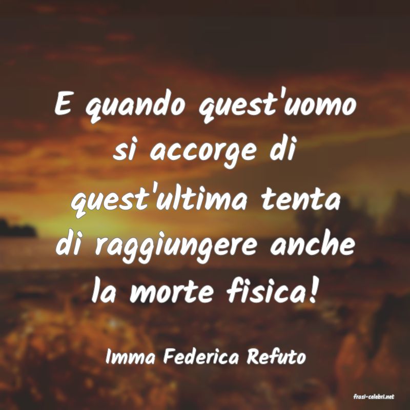 frasi di  Imma Federica Refuto
