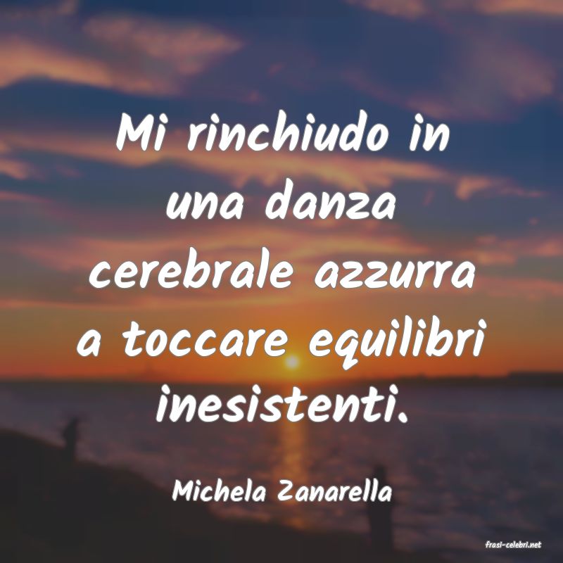 frasi di  Michela Zanarella
