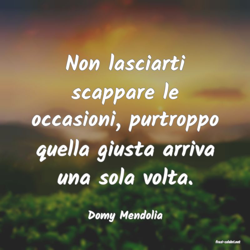 frasi di  Domy Mendolia
