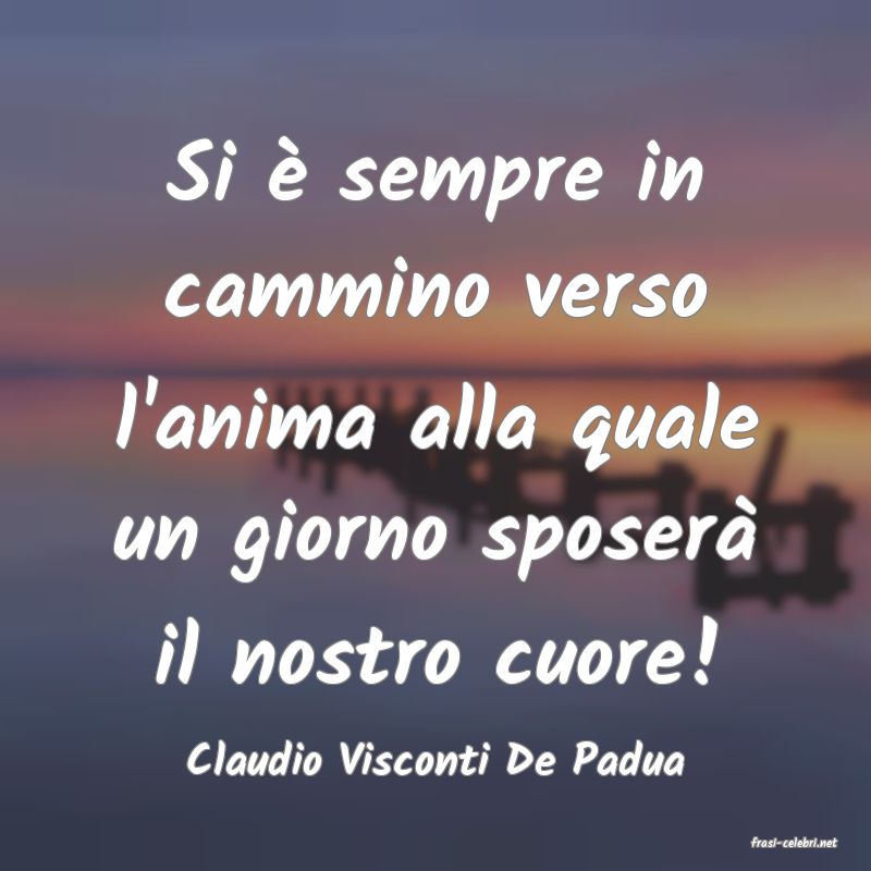 frasi di  Claudio Visconti De Padua
