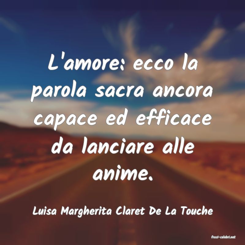frasi di  Luisa Margherita Claret De La Touche
