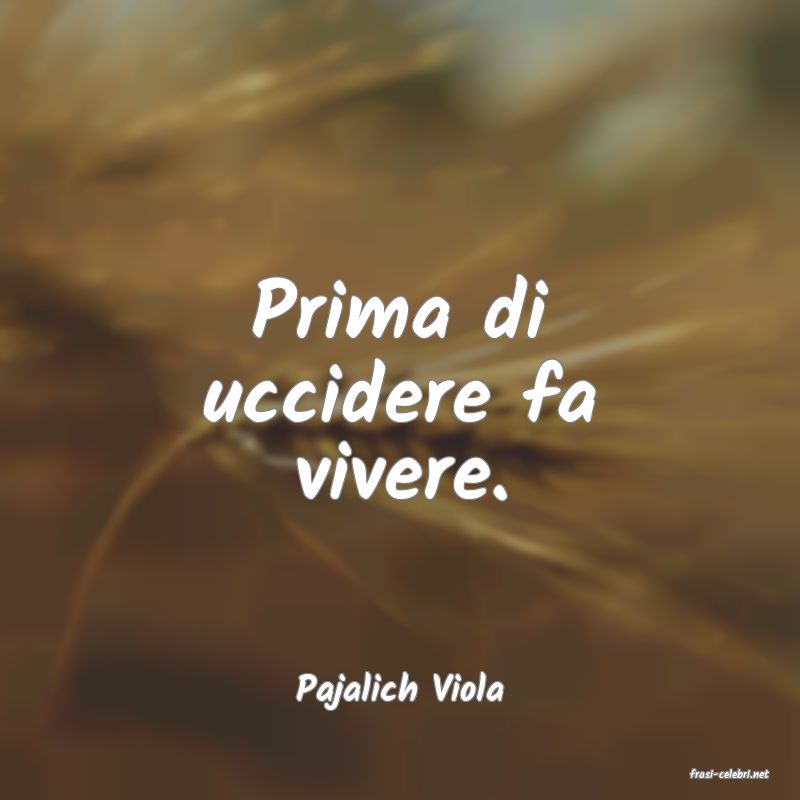 frasi di  Pajalich Viola
