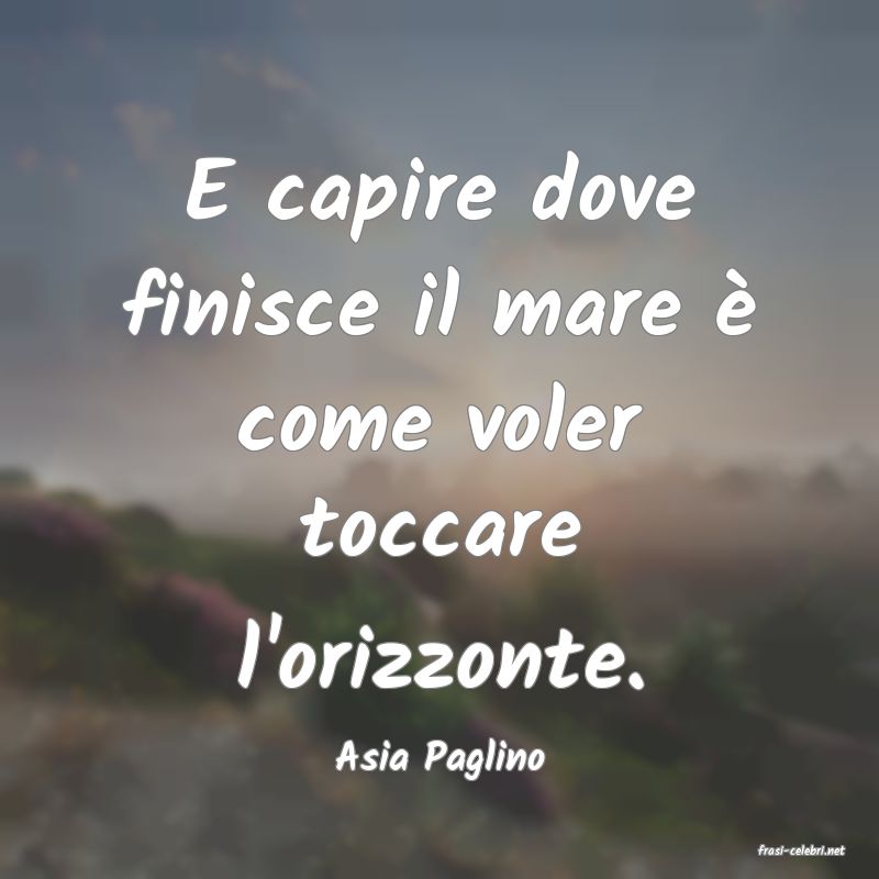 frasi di  Asia Paglino
