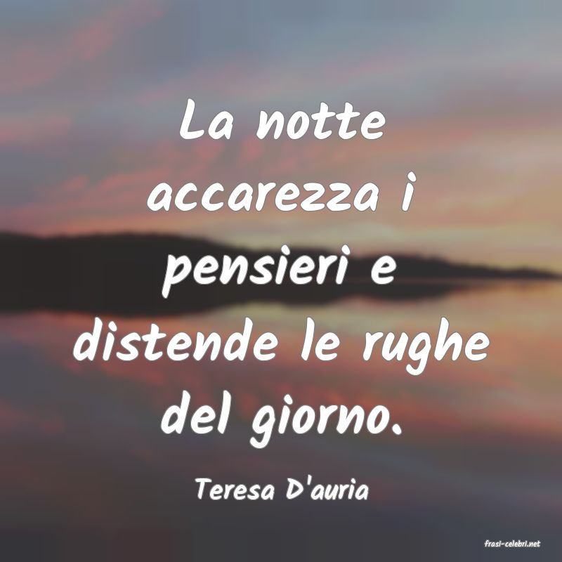 frasi di  Teresa D'auria
