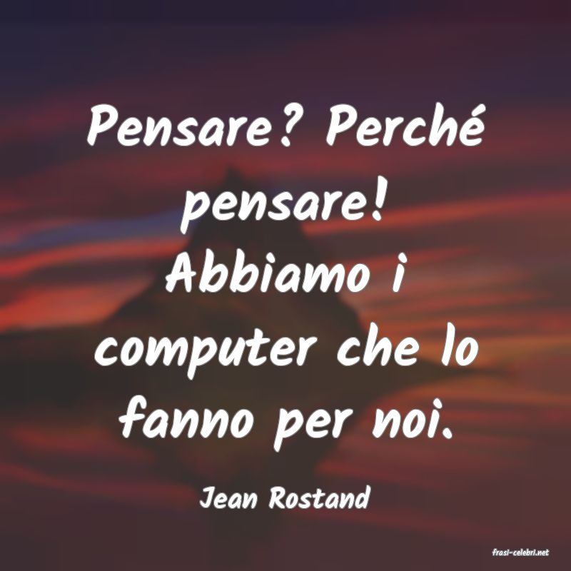 frasi di  Jean Rostand
