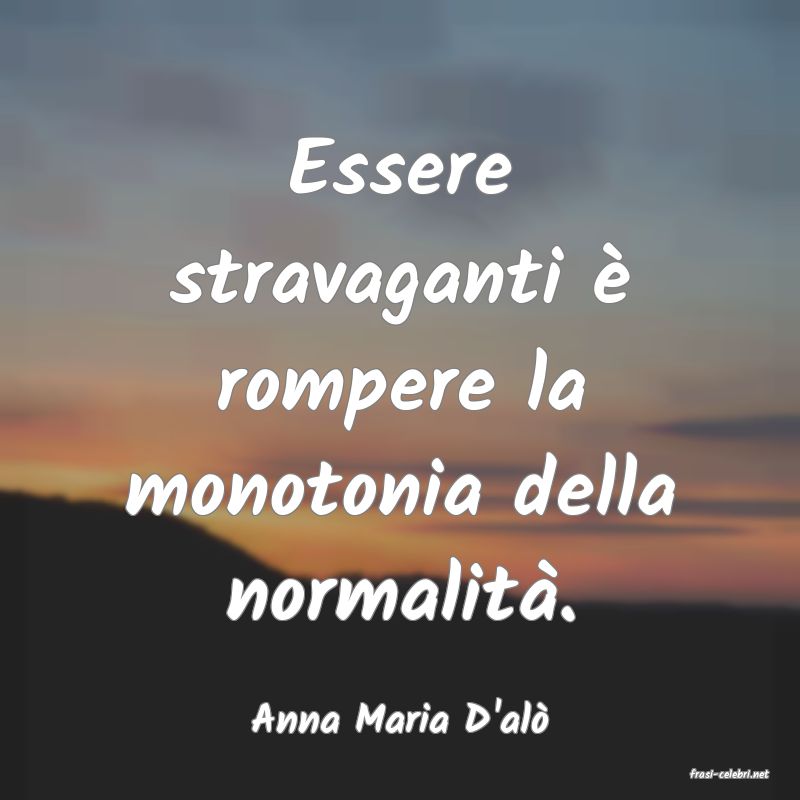 frasi di Anna Maria D'al