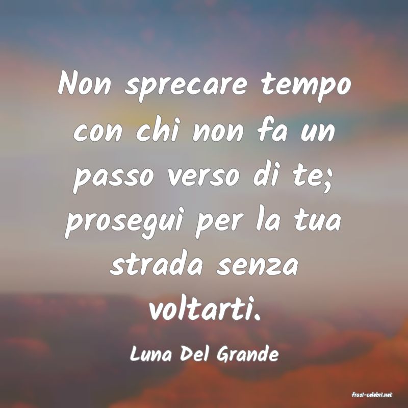 frasi di  Luna Del Grande
