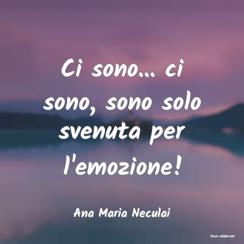 frasi di  Ana Maria Neculai
