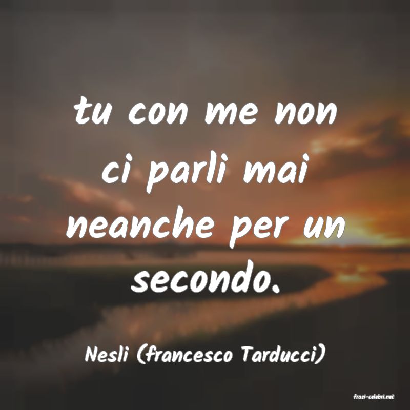 frasi di  Nesli (francesco Tarducci)
