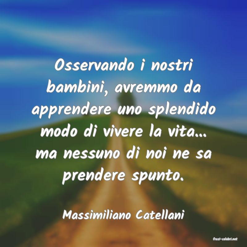 frasi di  Massimiliano Catellani
