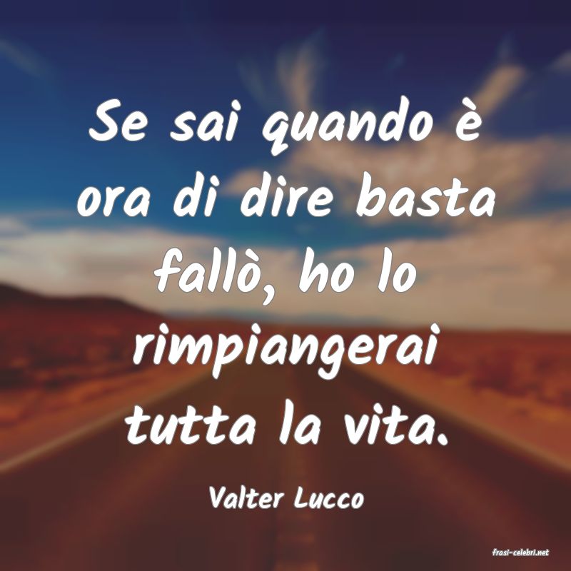 frasi di  Valter Lucco
