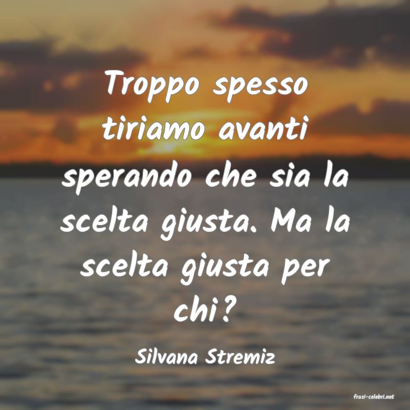 frasi di  Silvana Stremiz
