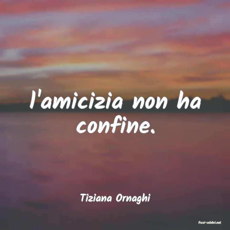 frasi di  Tiziana Ornaghi
