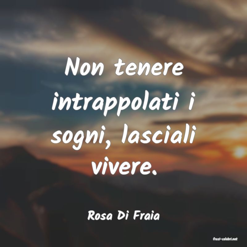 frasi di  Rosa Di Fraia
