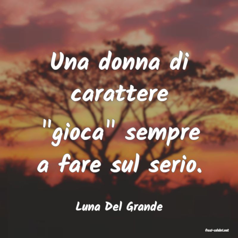 frasi di  Luna Del Grande
