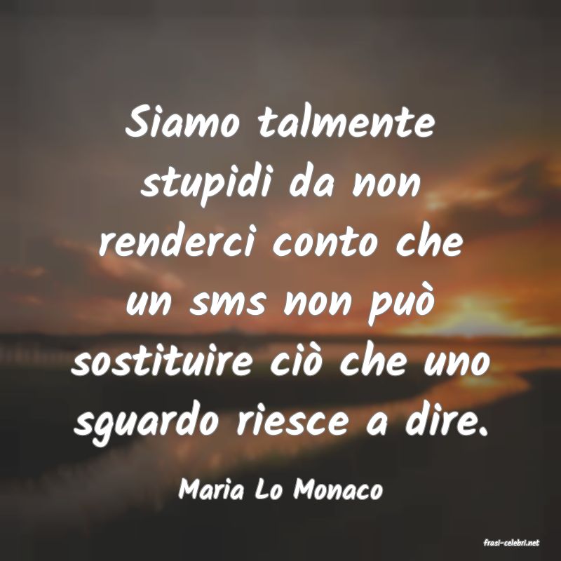 frasi di  Maria Lo Monaco
