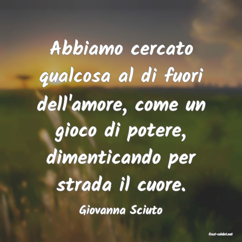 frasi di  Giovanna Sciuto
