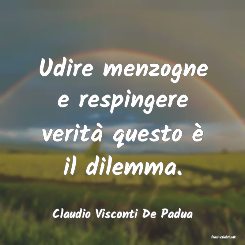 frasi di  Claudio Visconti De Padua
