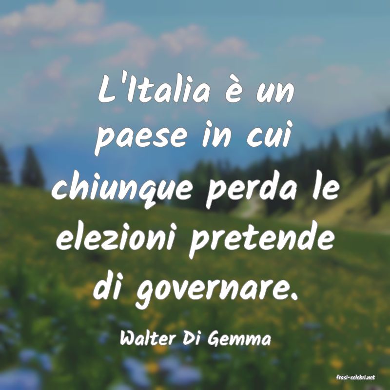 frasi di  Walter Di Gemma
