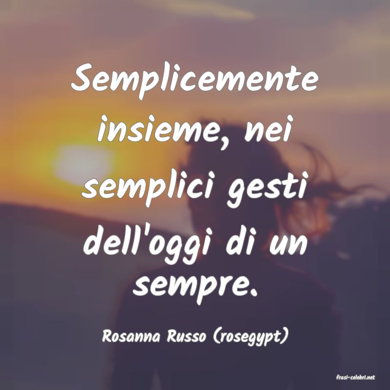 frasi di  Rosanna Russo (rosegypt)
