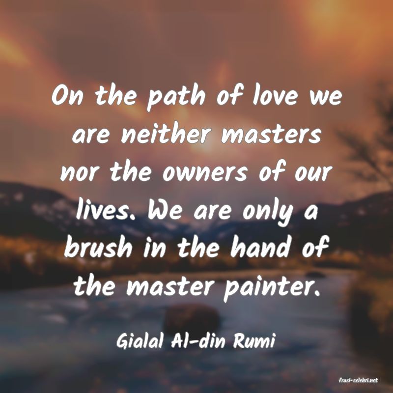frasi di  Gialal Al-din Rumi
