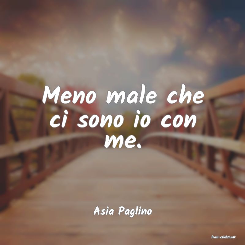 frasi di  Asia Paglino
