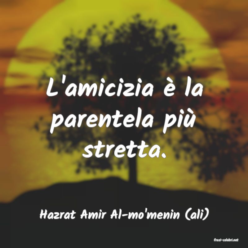 frasi di  Hazrat Amir Al-mo'menin (ali)
