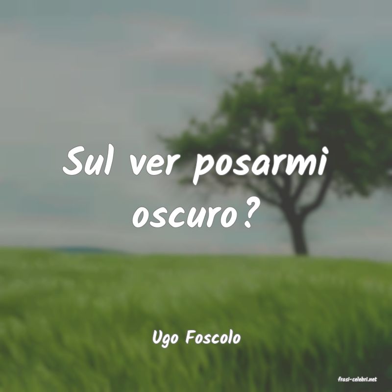 frasi di  Ugo Foscolo
