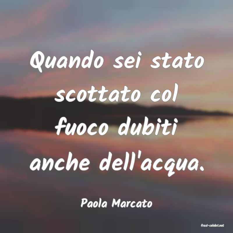 frasi di  Paola Marcato

