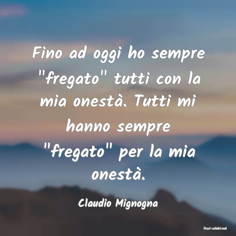 frasi di  Claudio Mignogna
