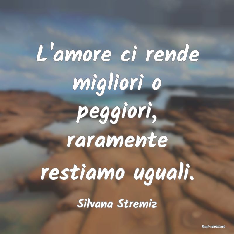 frasi di  Silvana Stremiz

