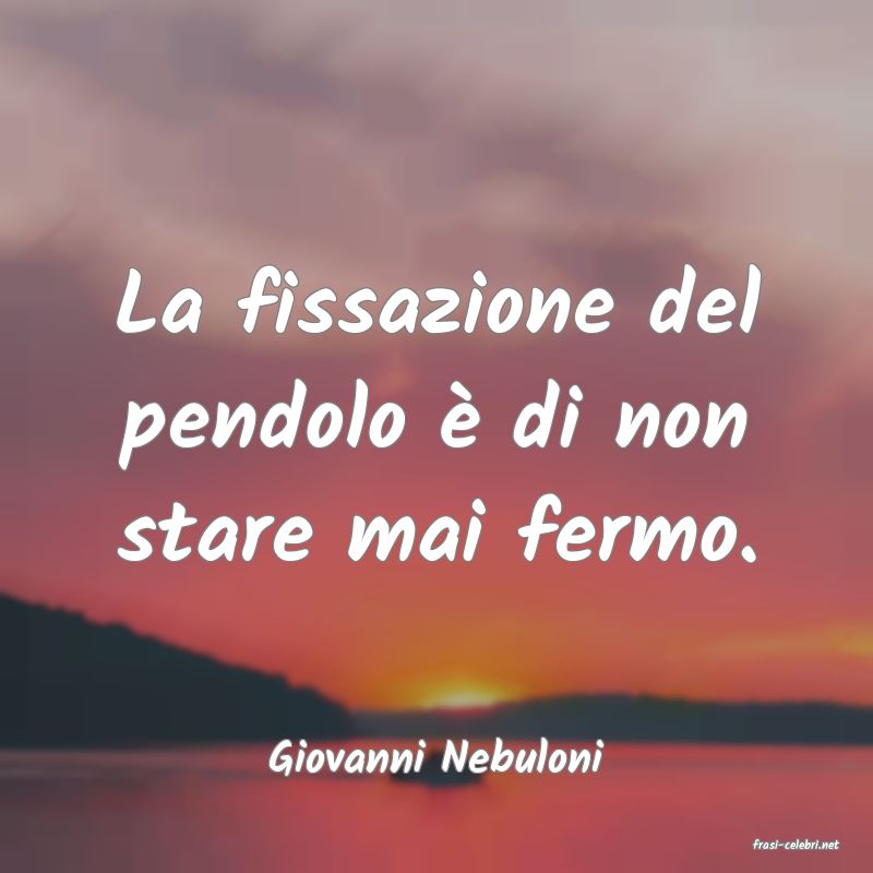 frasi di  Giovanni Nebuloni
