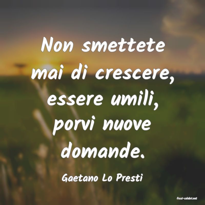 frasi di  Gaetano Lo Presti
