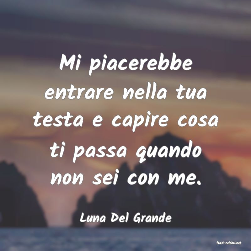 frasi di  Luna Del Grande
