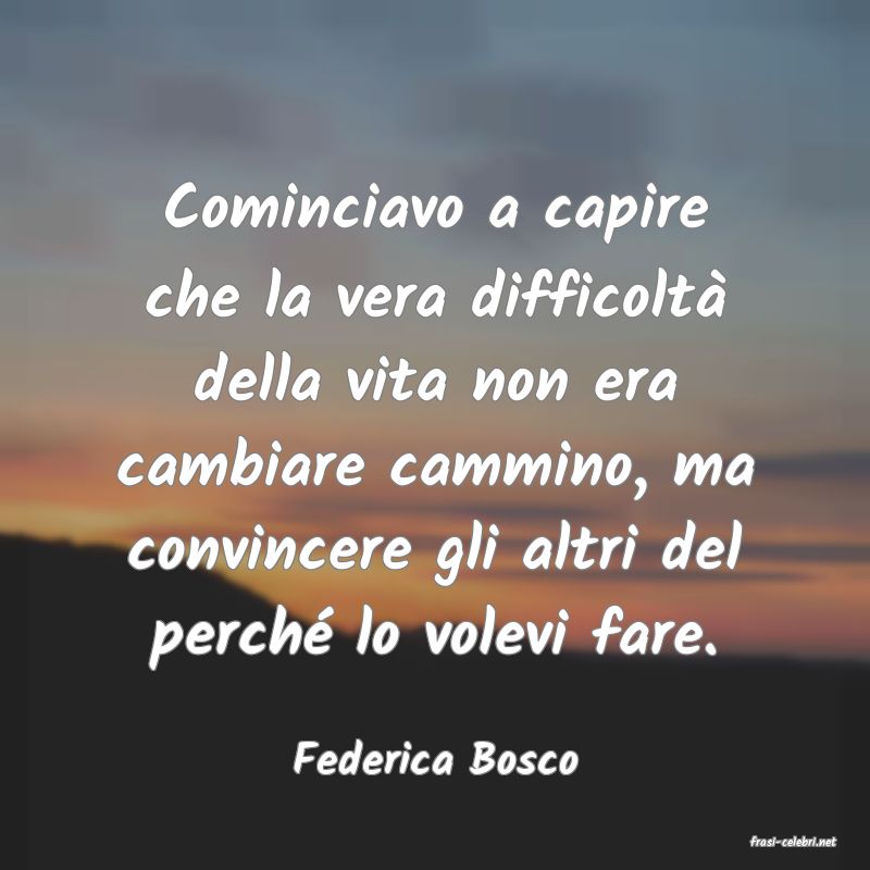 frasi di  Federica Bosco
