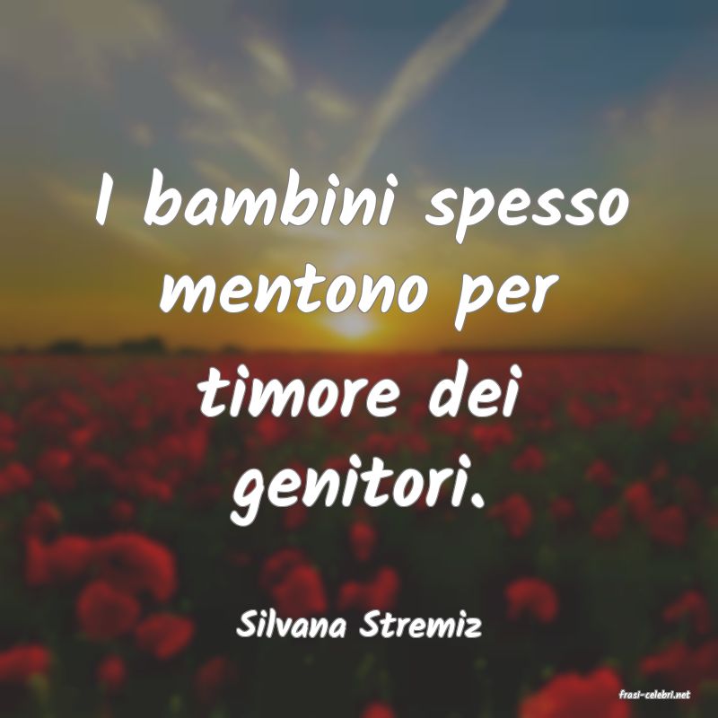 frasi di  Silvana Stremiz
