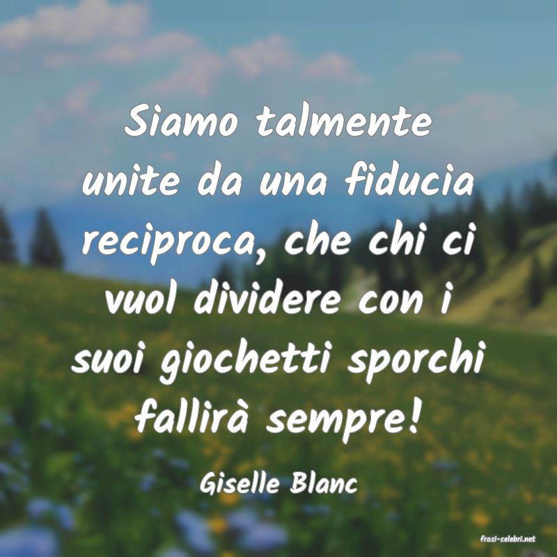 frasi di  Giselle Blanc
