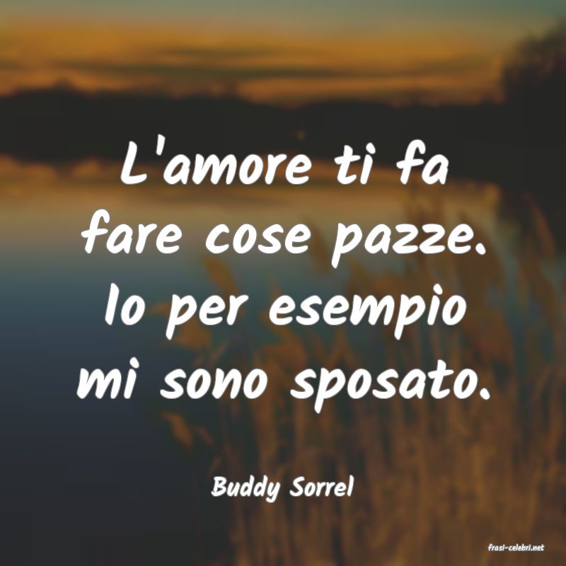 frasi di  Buddy Sorrel
