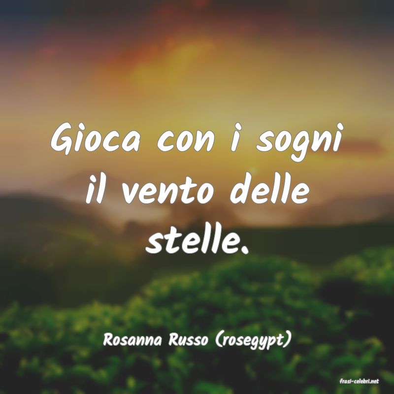 frasi di  Rosanna Russo (rosegypt)
