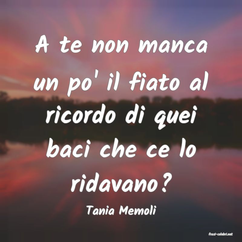 frasi di  Tania Memoli
