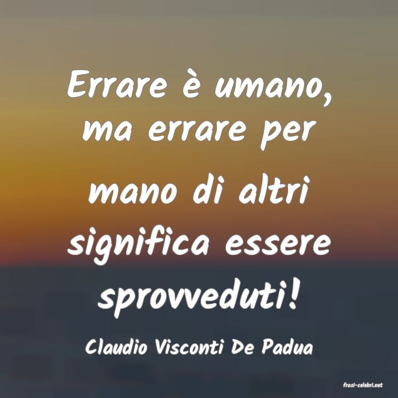 frasi di  Claudio Visconti De Padua
