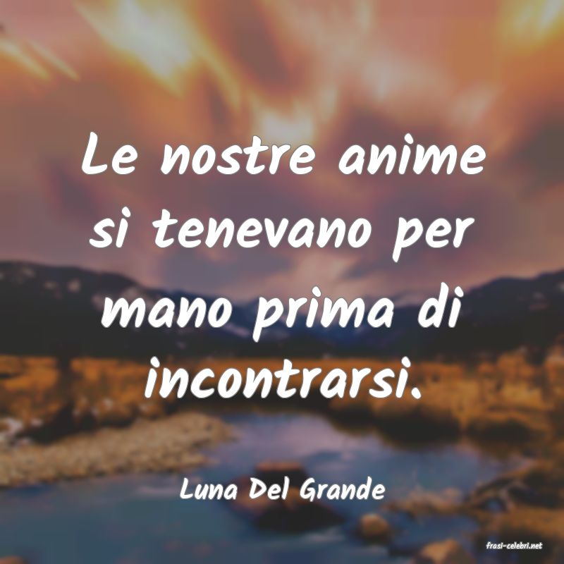 frasi di  Luna Del Grande
